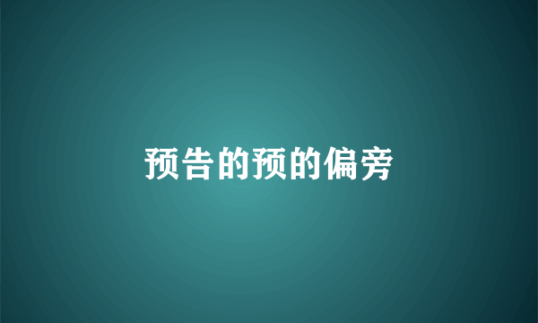预告的预的偏旁