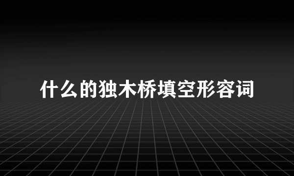 什么的独木桥填空形容词