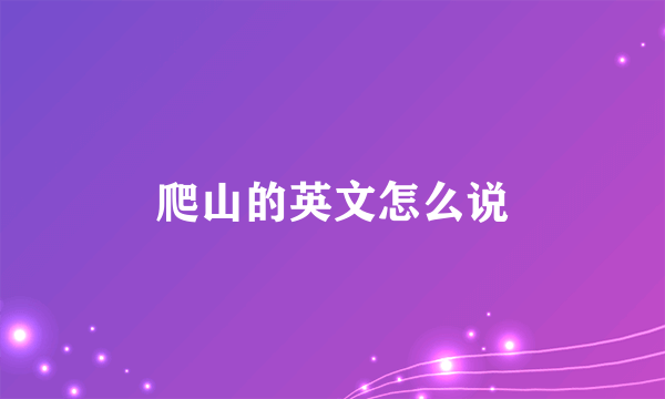 爬山的英文怎么说