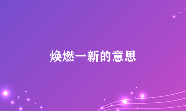 焕燃一新的意思