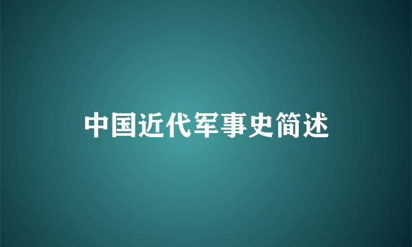 中国近代军事史简述