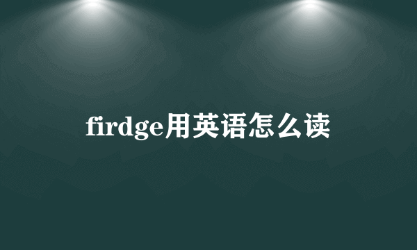 firdge用英语怎么读