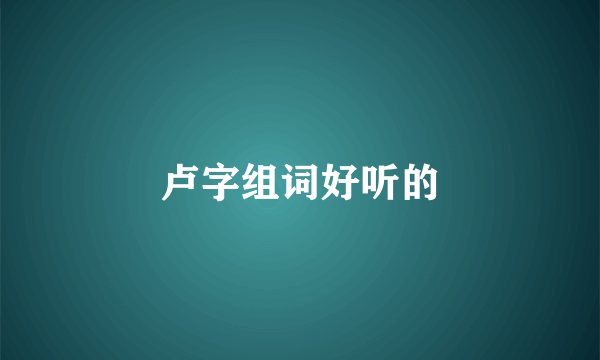 卢字组词好听的
