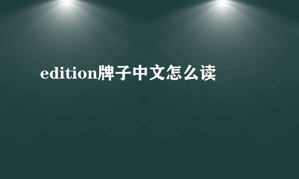 edition牌子中文怎么读