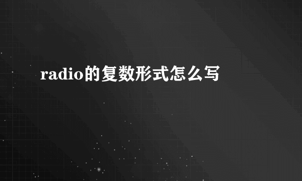radio的复数形式怎么写