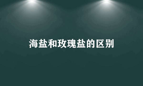 海盐和玫瑰盐的区别