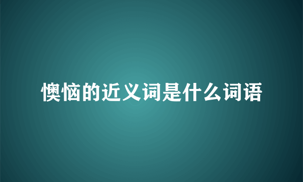 懊恼的近义词是什么词语