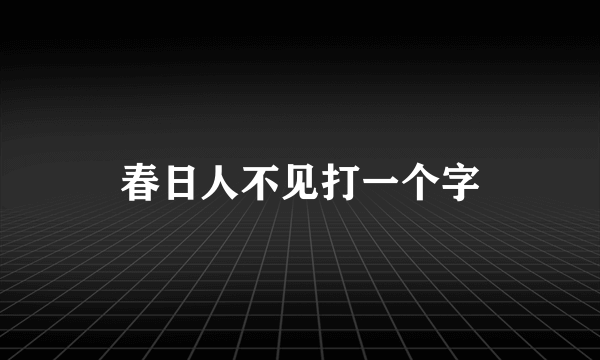 春日人不见打一个字