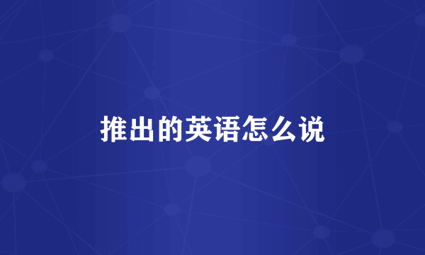推出的英语怎么说