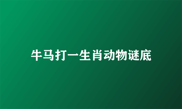 牛马打一生肖动物谜底