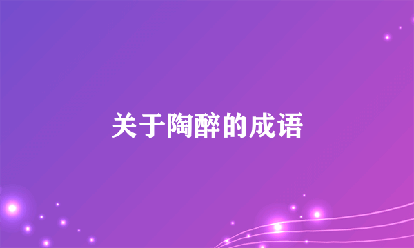 关于陶醉的成语