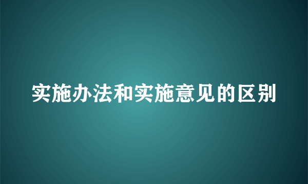 实施办法和实施意见的区别