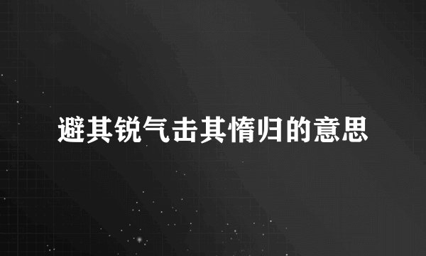 避其锐气击其惰归的意思