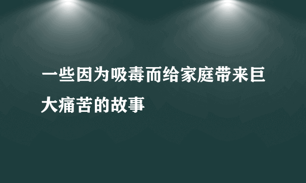 一些因为吸毒而给家庭带来巨大痛苦的故事
