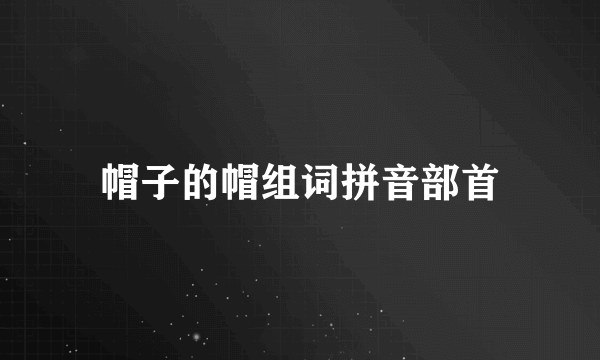 帽子的帽组词拼音部首