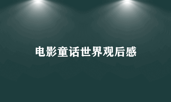 电影童话世界观后感