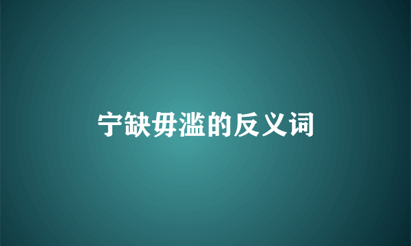 宁缺毋滥的反义词