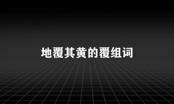 地覆其黄的覆组词