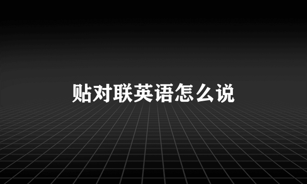 贴对联英语怎么说
