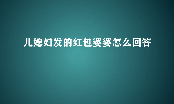儿媳妇发的红包婆婆怎么回答