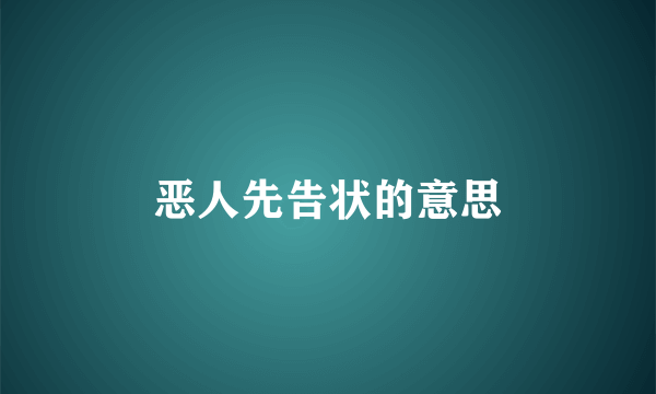 恶人先告状的意思