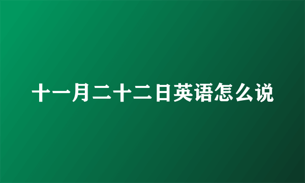 十一月二十二日英语怎么说