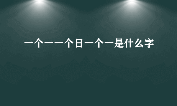 一个一一个日一个一是什么字