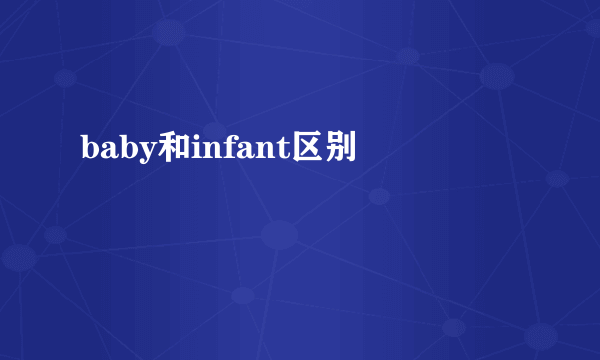 baby和infant区别