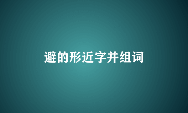 避的形近字并组词