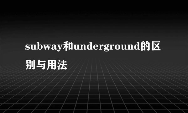 subway和underground的区别与用法