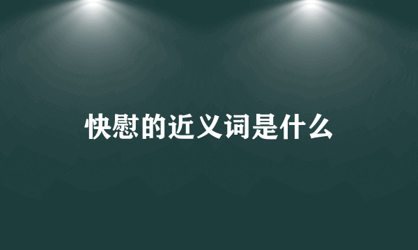 快慰的近义词是什么
