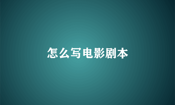 怎么写电影剧本