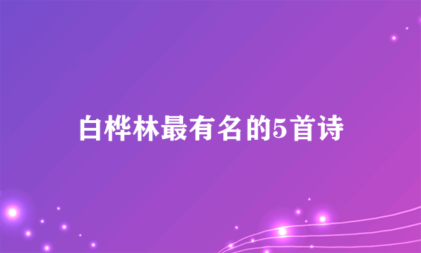 白桦林最有名的5首诗