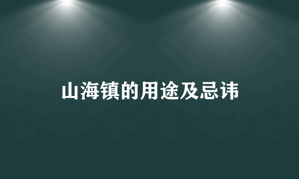 山海镇的用途及忌讳