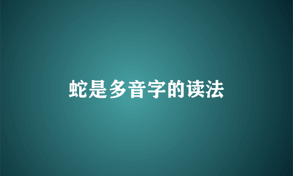 蛇是多音字的读法