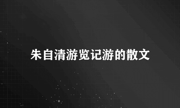 朱自清游览记游的散文