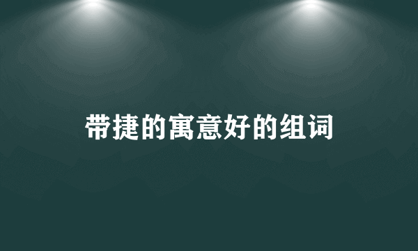 带捷的寓意好的组词