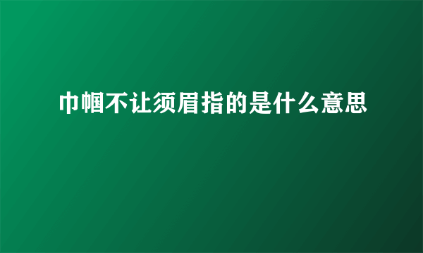巾帼不让须眉指的是什么意思