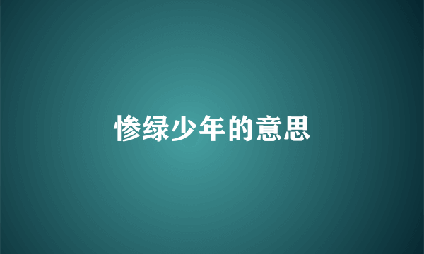 惨绿少年的意思
