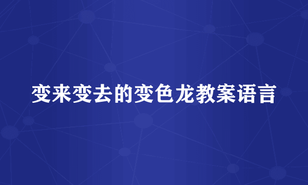 变来变去的变色龙教案语言