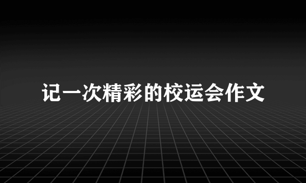 记一次精彩的校运会作文