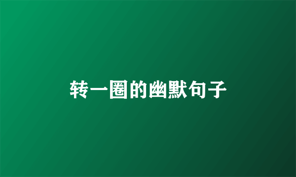 转一圈的幽默句子