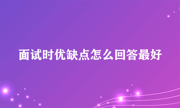 面试时优缺点怎么回答最好