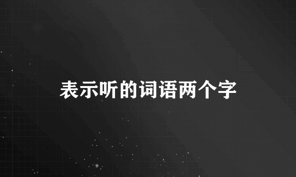 表示听的词语两个字