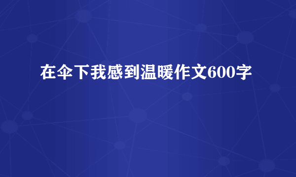 在伞下我感到温暖作文600字