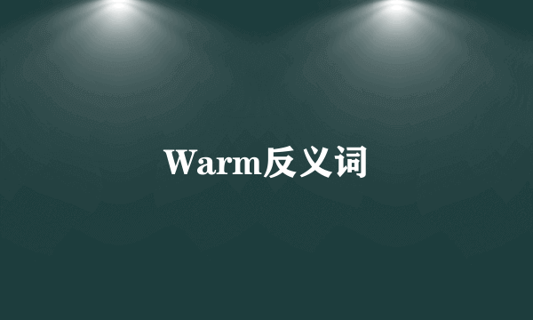 Warm反义词