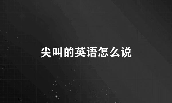 尖叫的英语怎么说