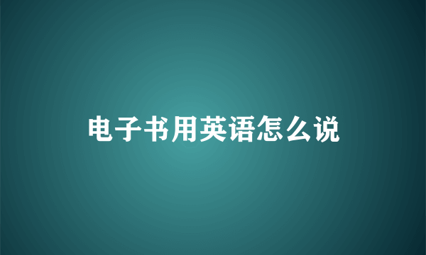 电子书用英语怎么说