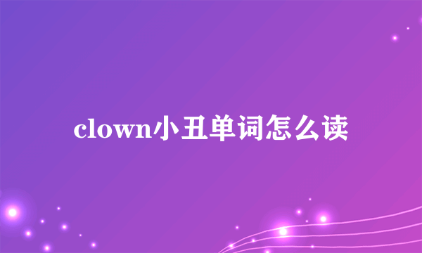 clown小丑单词怎么读