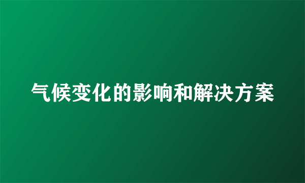 气候变化的影响和解决方案
